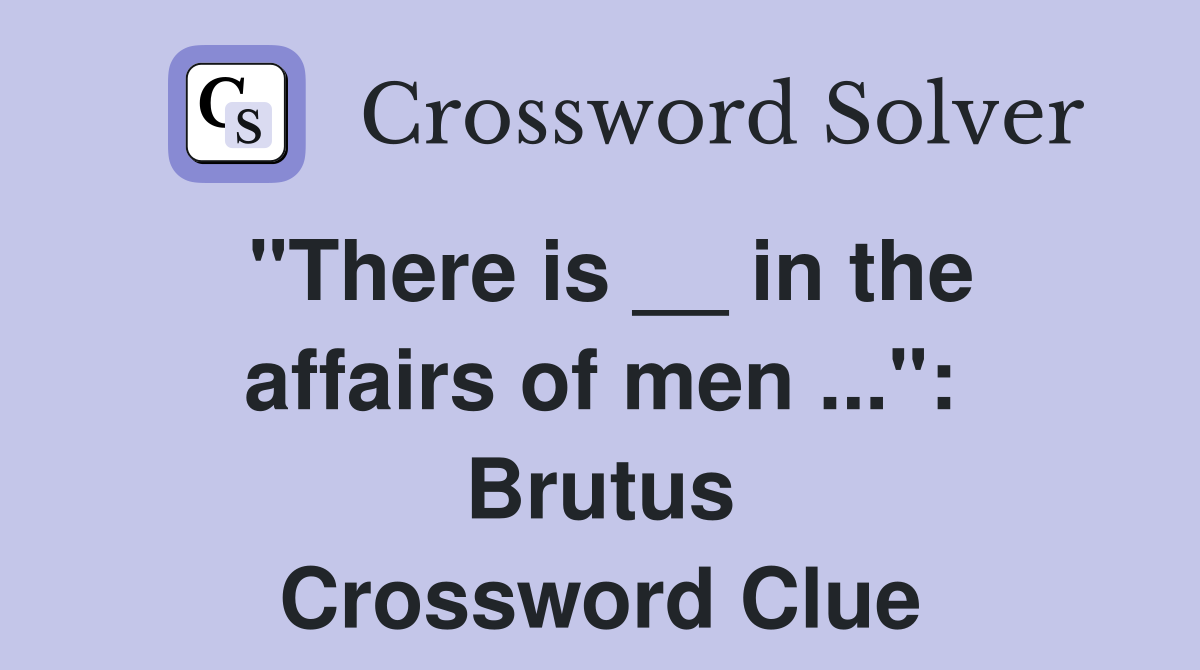 "There is __ in the affairs of men ...": Brutus Crossword Clue