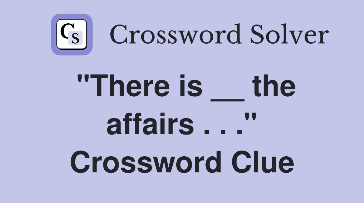 "There is __ the affairs . . ." Crossword Clue