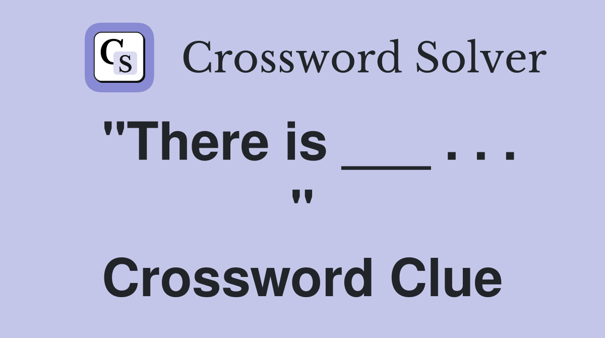 "There is ___ . . . " Crossword Clue