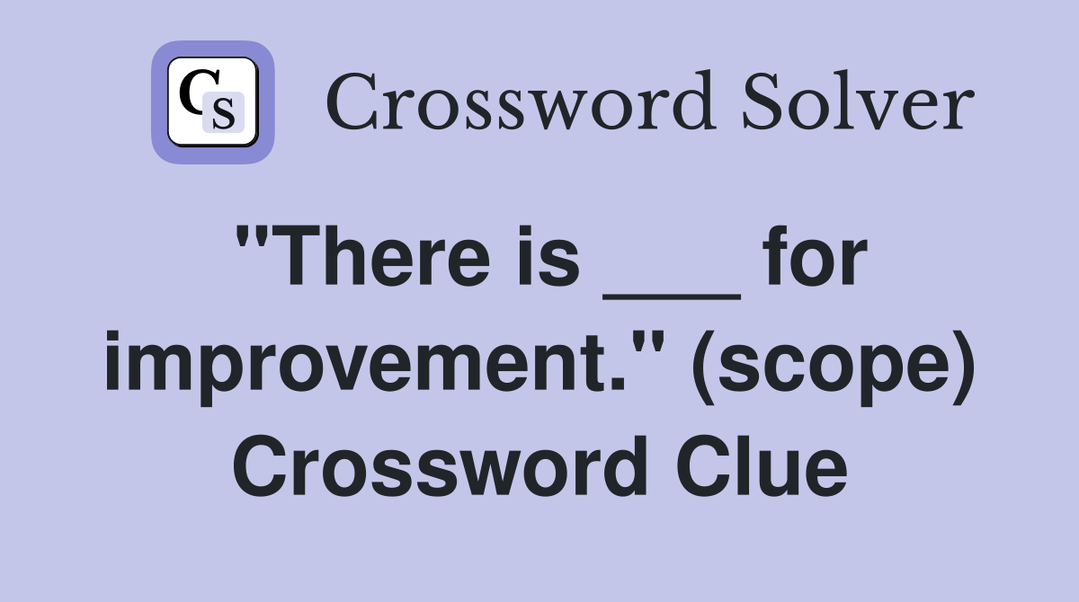 "There is ___ for improvement." (scope) Crossword Clue