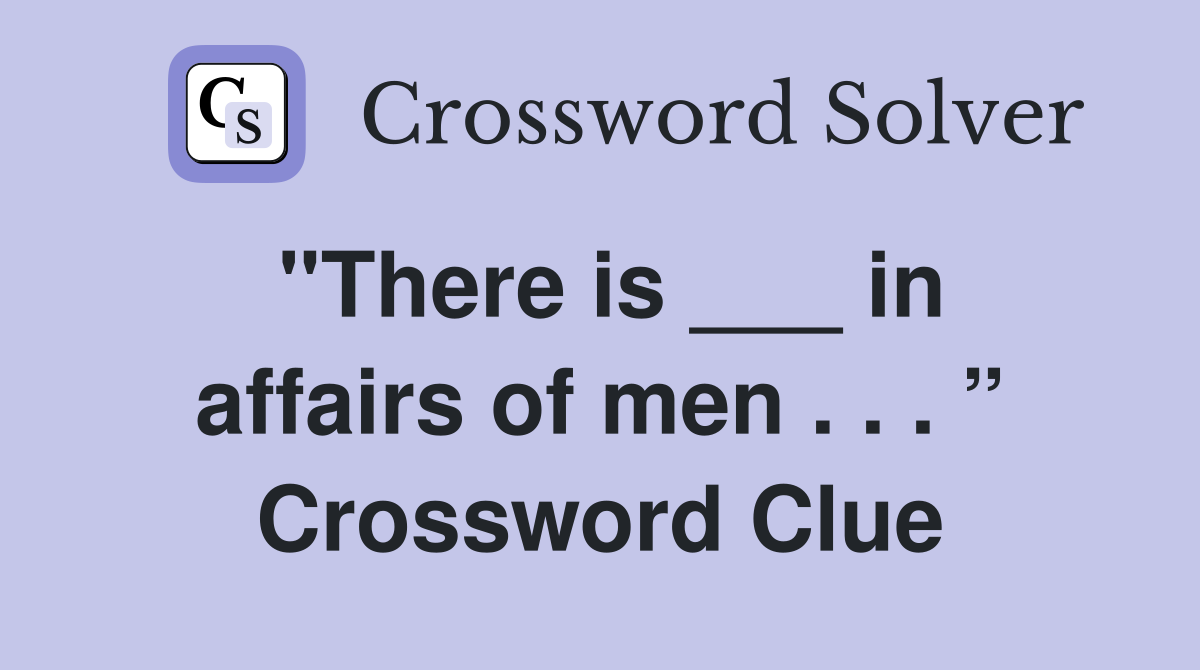 "There is ___ in affairs of men . . . ” Crossword Clue