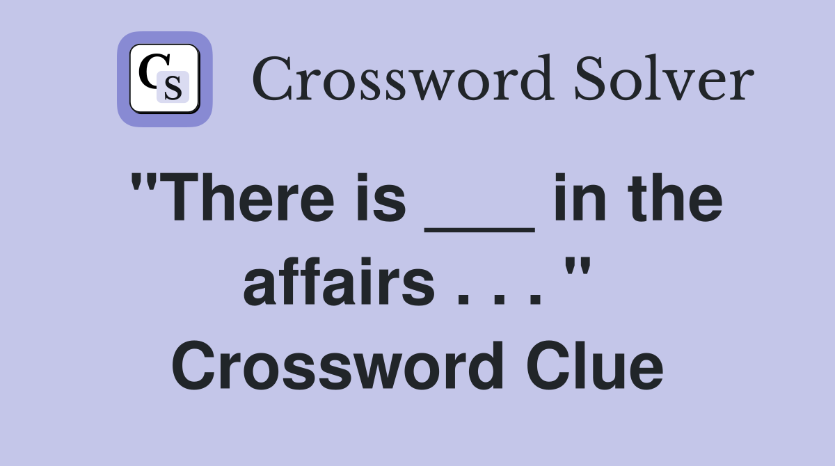 "There is ___ in the affairs . . . " Crossword Clue