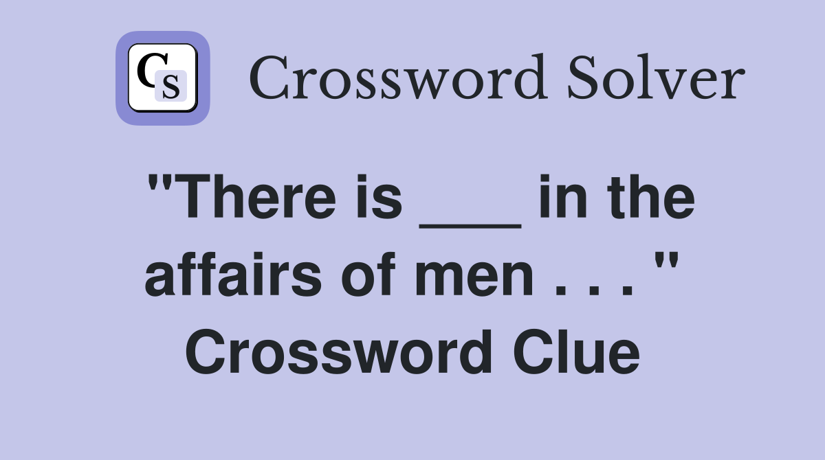 "There is ___ in the affairs of men . . . " Crossword Clue