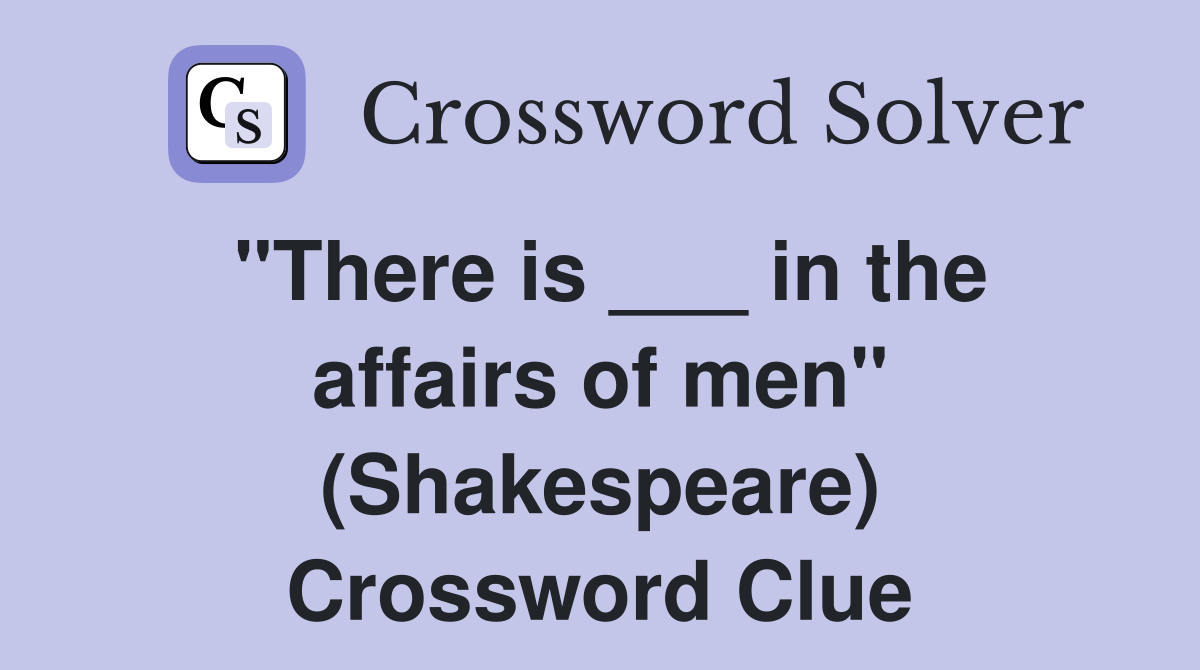 "There is ___ in the affairs of men" (Shakespeare) Crossword Clue