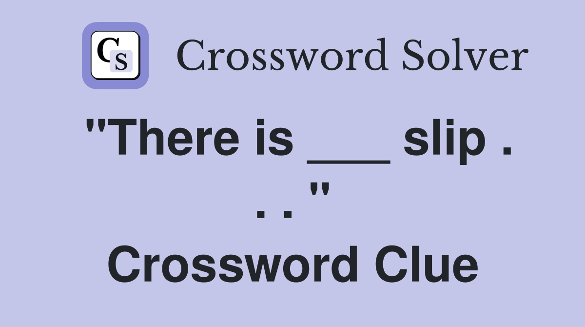 "There is ___ slip . . . " Crossword Clue