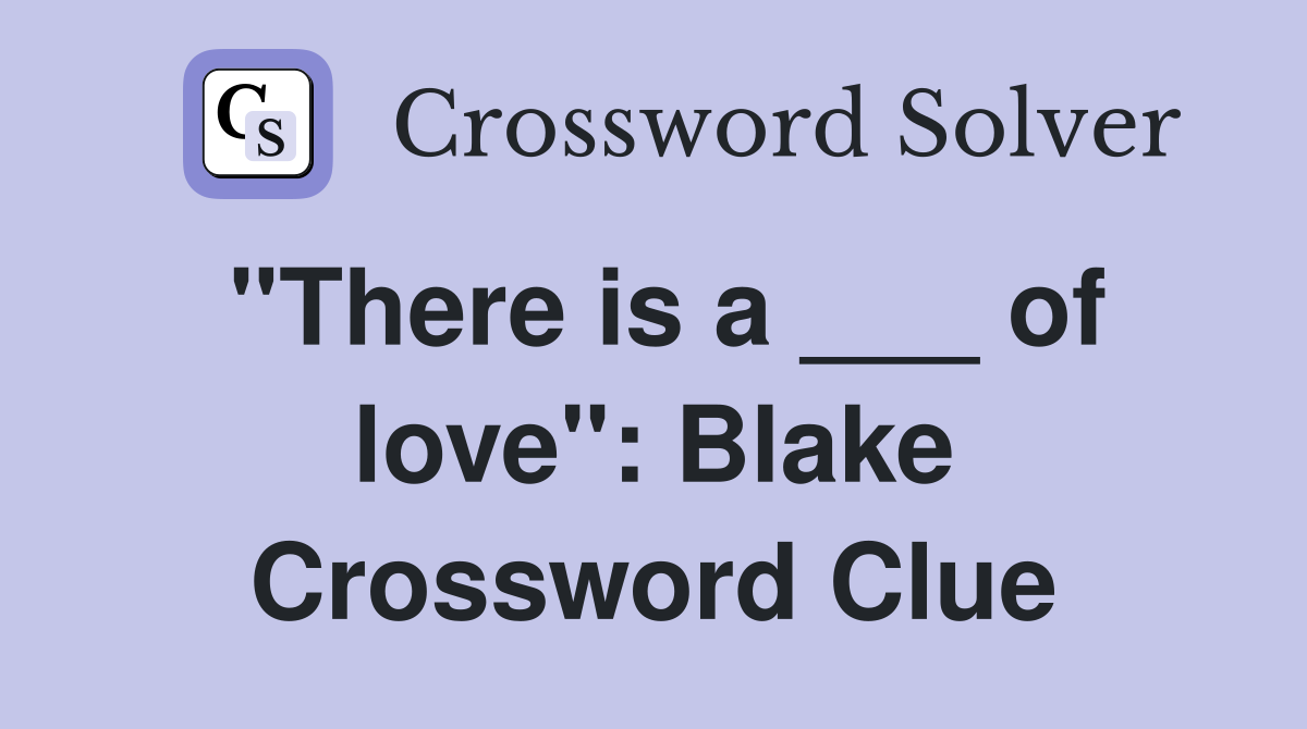 "There is a ___ of love": Blake Crossword Clue