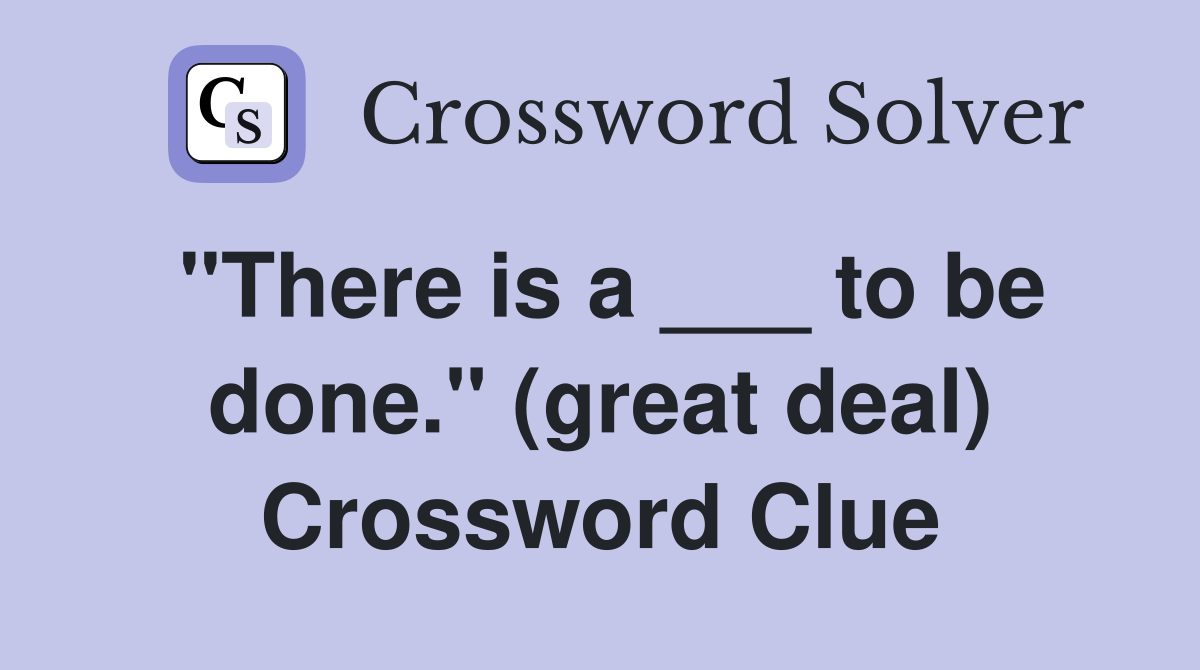 "There is a ___ to be done." (great deal) Crossword Clue