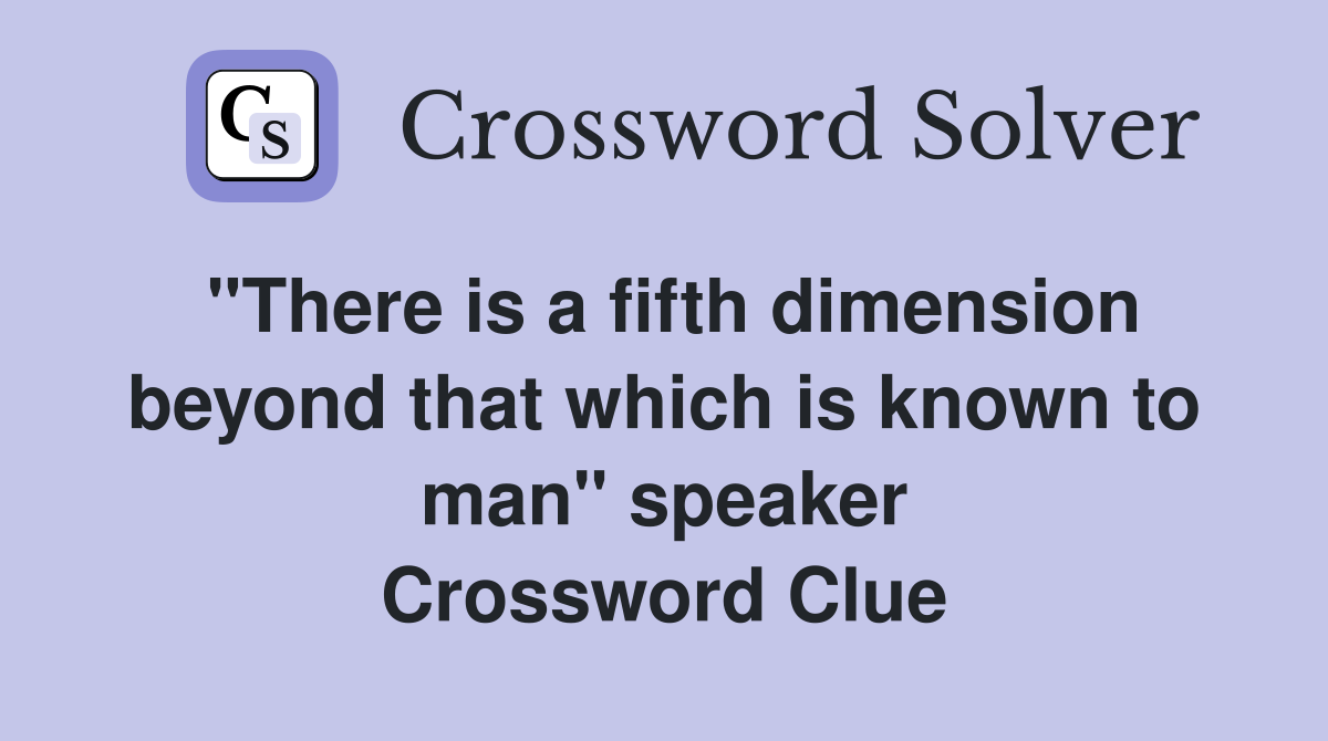 "There is a fifth dimension beyond that which is known to man" speaker Crossword Clue