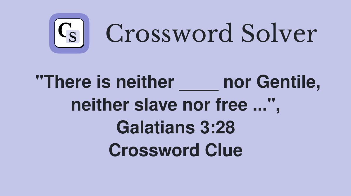 "There is neither ____ nor Gentile, neither slave nor free ...", Galatians 3:28 Crossword Clue