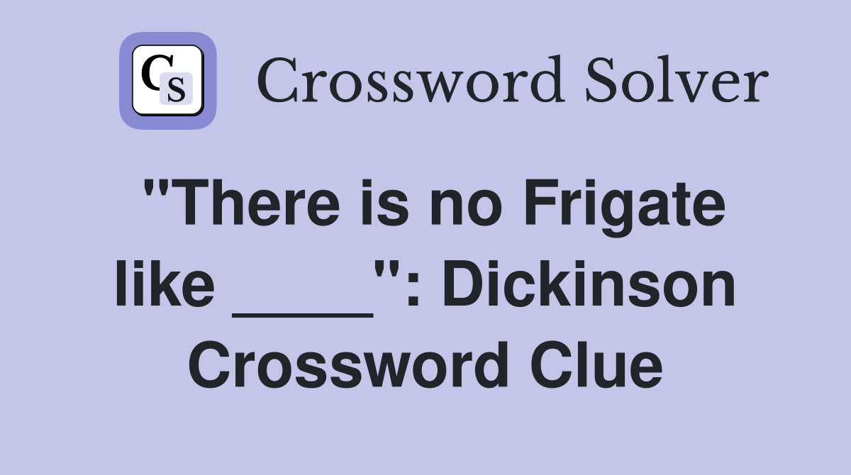 "There is no Frigate like ____": Dickinson Crossword Clue
