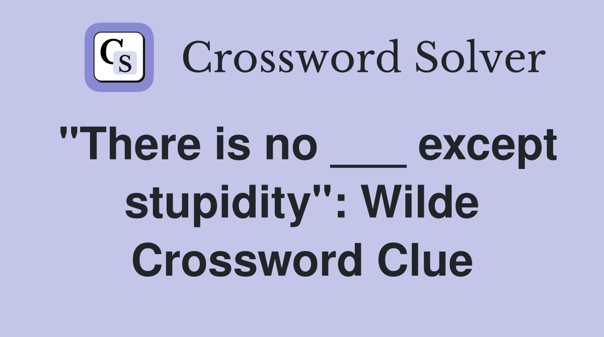 "There is no ___ except stupidity": Wilde Crossword Clue