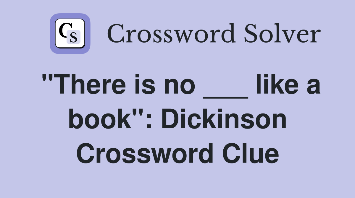 "There is no ___ like a book": Dickinson Crossword Clue