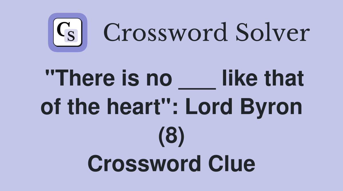 "There is no ___ like that of the heart": Lord Byron (8) Crossword Clue
