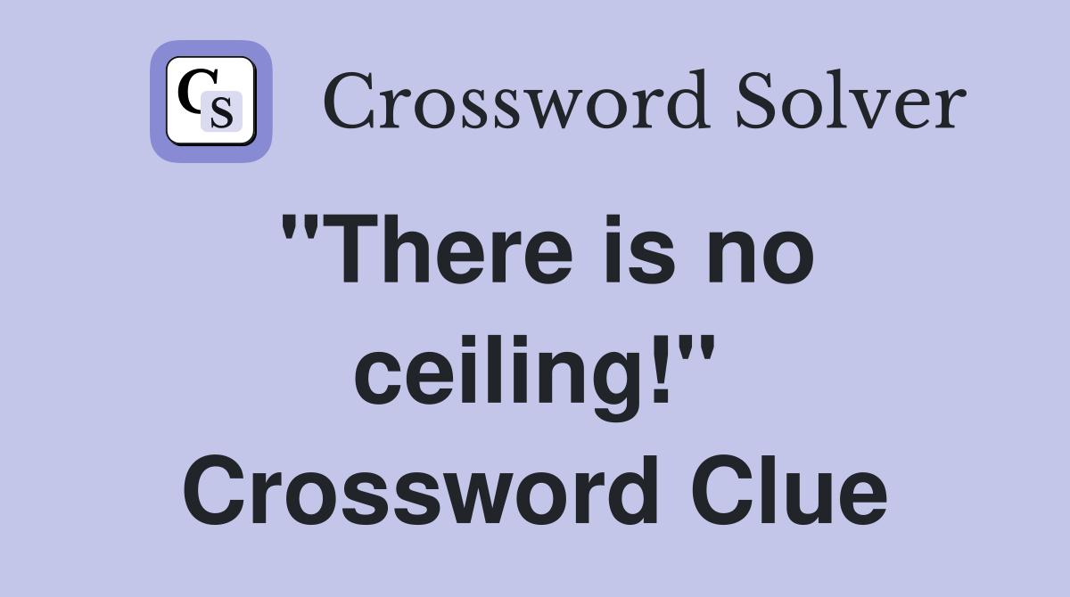 "There is no ceiling!" Crossword Clue