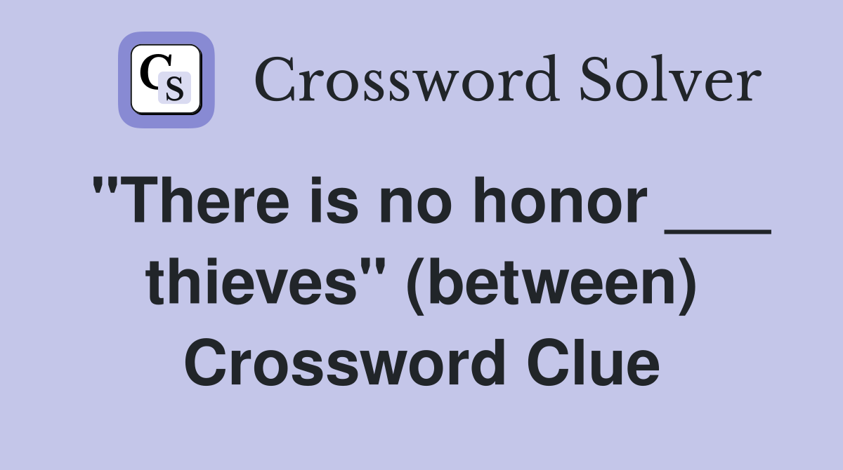 "There is no honor ___ thieves" (between) Crossword Clue
