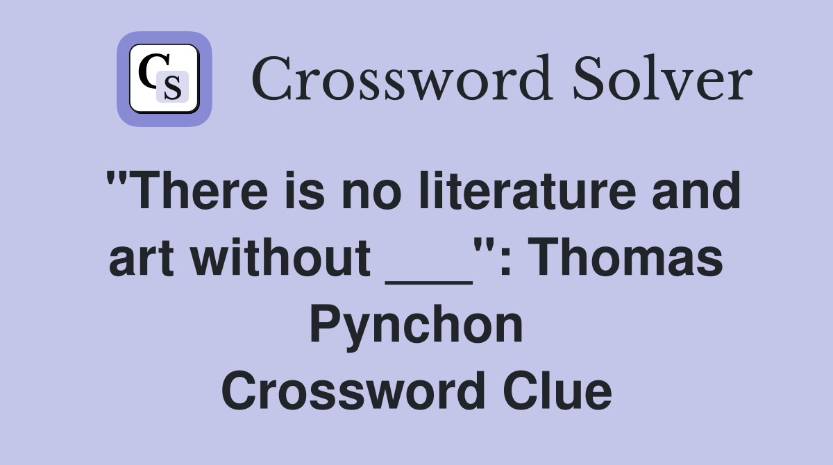 "There is no literature and art without ___": Thomas Pynchon Crossword Clue