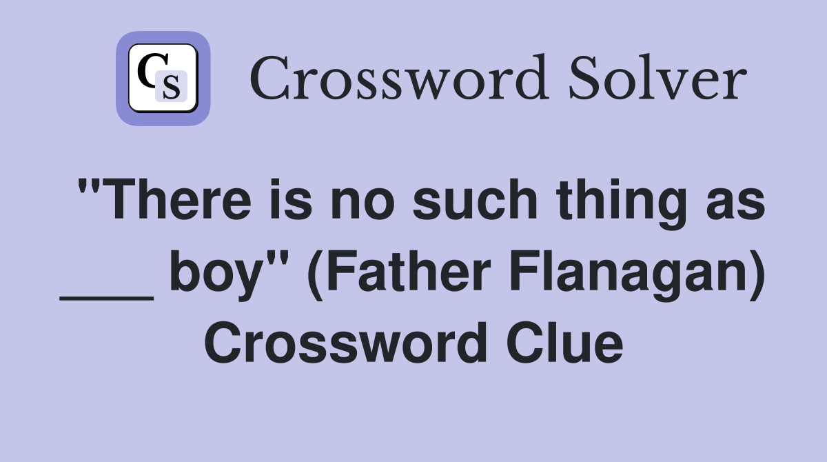 "There is no such thing as ___ boy" (Father Flanagan) Crossword Clue