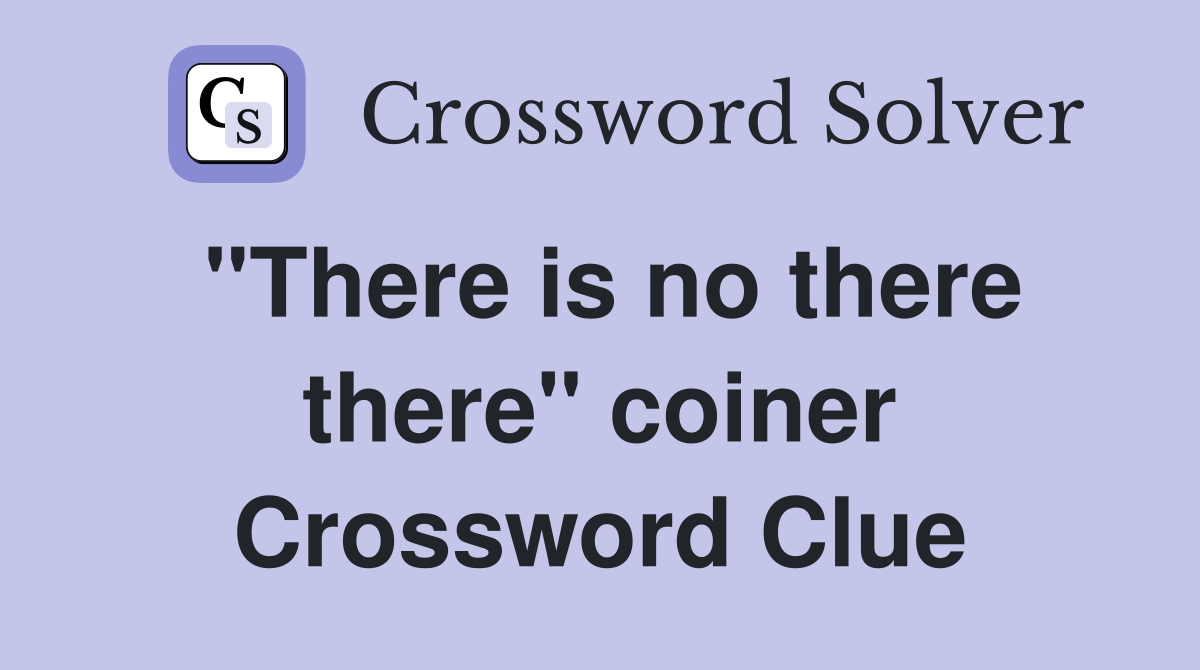 "There is no there there" coiner Crossword Clue