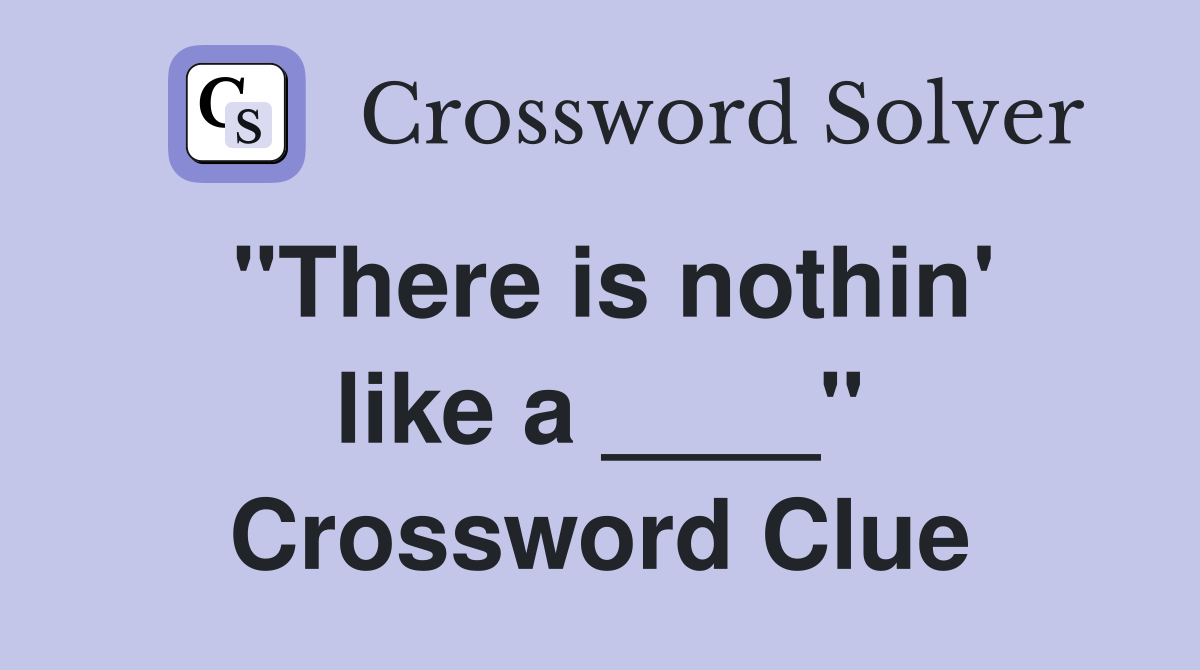 "There is nothin' like a ____" Crossword Clue