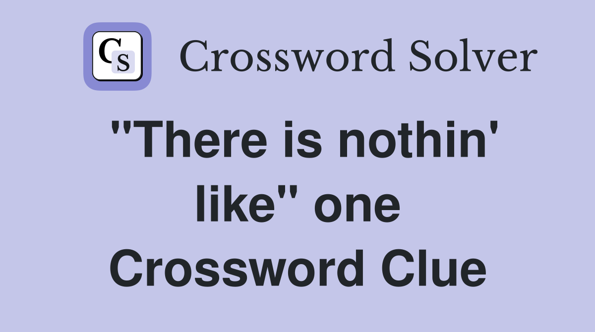 "There is nothin' like" one Crossword Clue