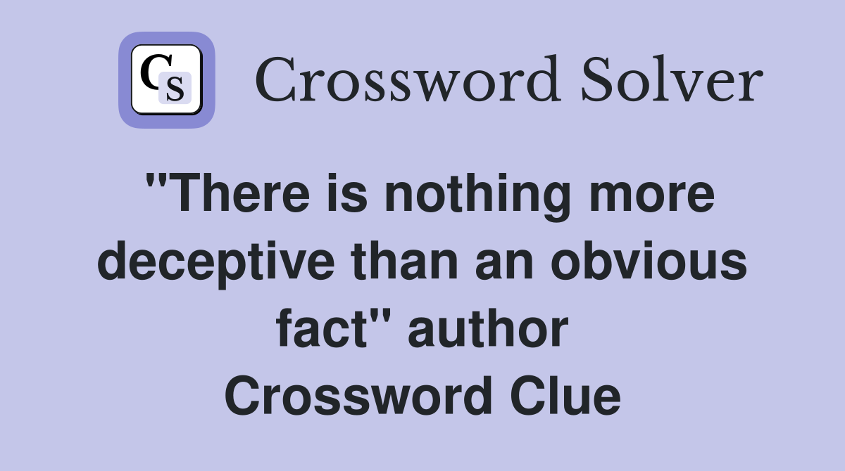 "There is nothing more deceptive than an obvious fact" author Crossword Clue
