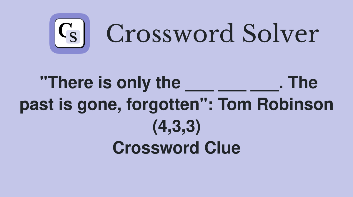 "There is only the ___ ___ ___. The past is gone, forgotten": Tom Robinson (4,3,3) Crossword Clue