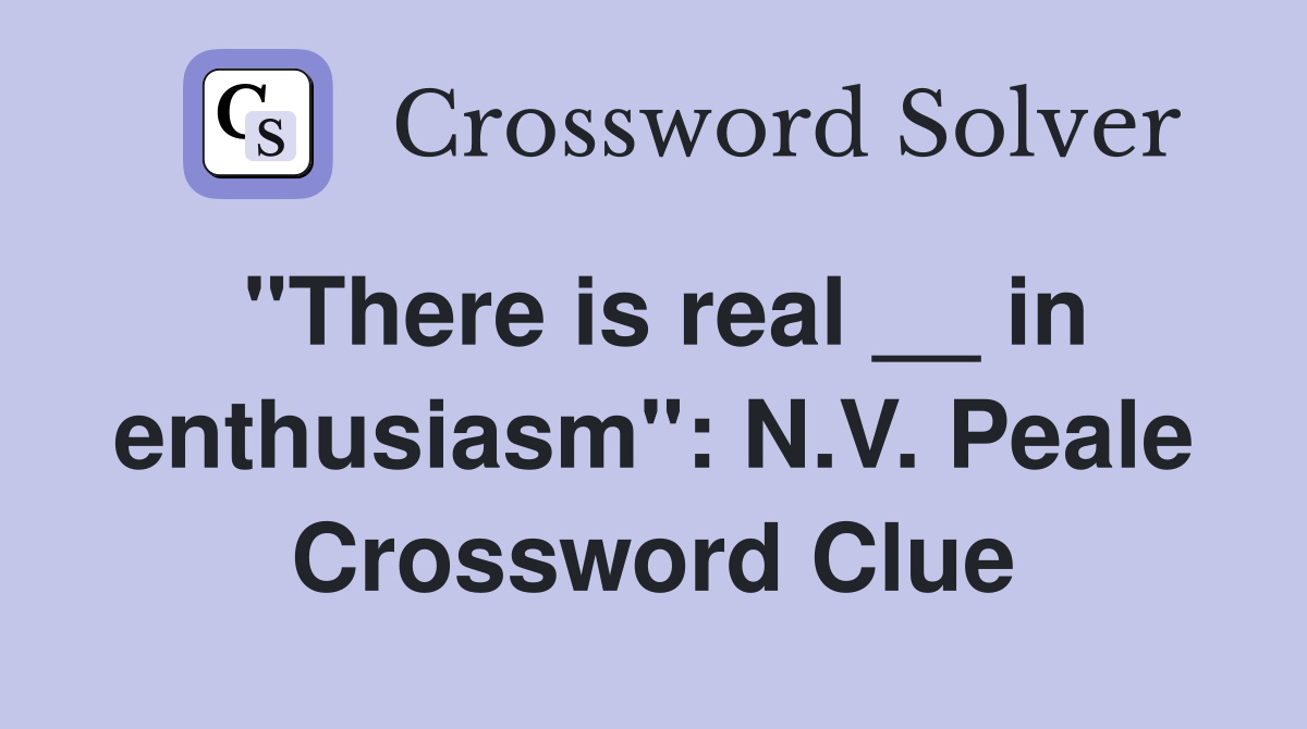 "There is real __ in enthusiasm": N.V. Peale Crossword Clue