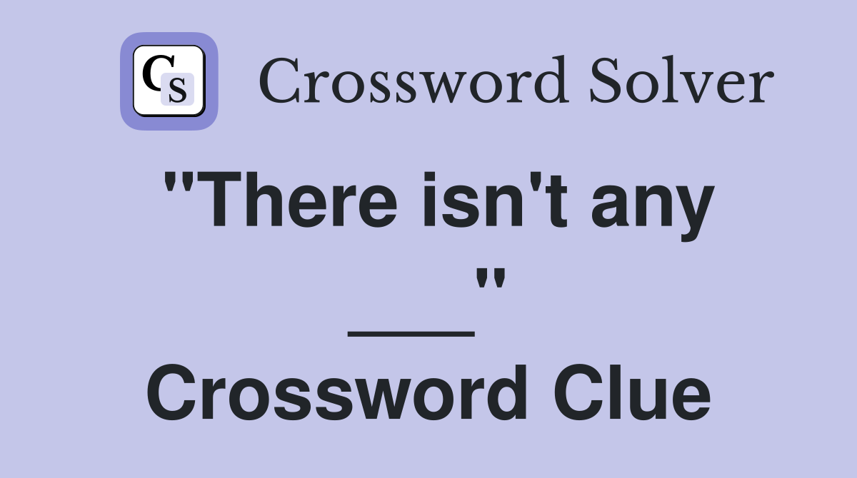 "There isn't any ___" Crossword Clue