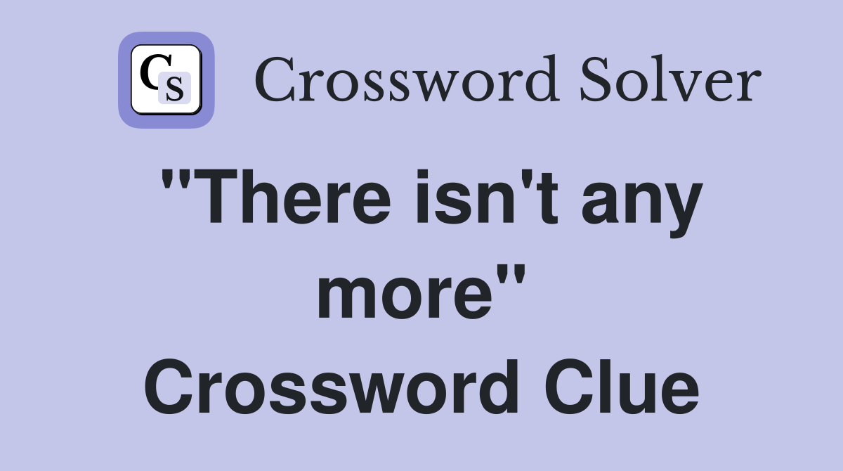"There isn't any more" Crossword Clue
