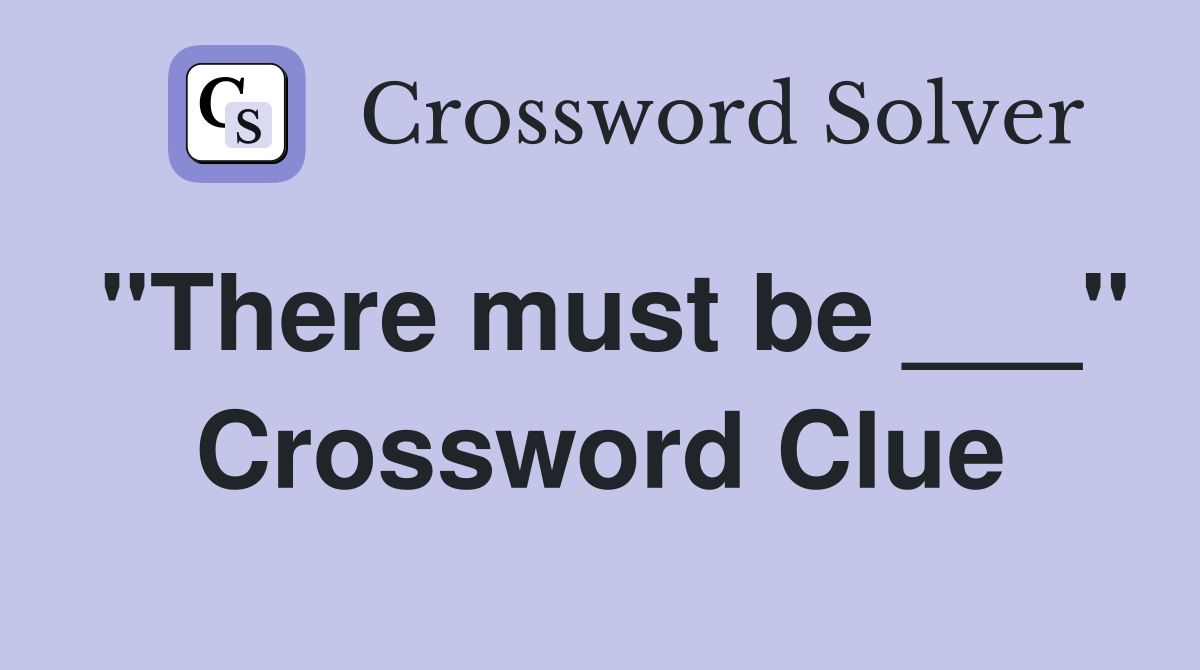 "There must be ___" Crossword Clue