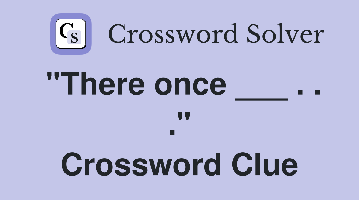 "There once ___ . . ." Crossword Clue