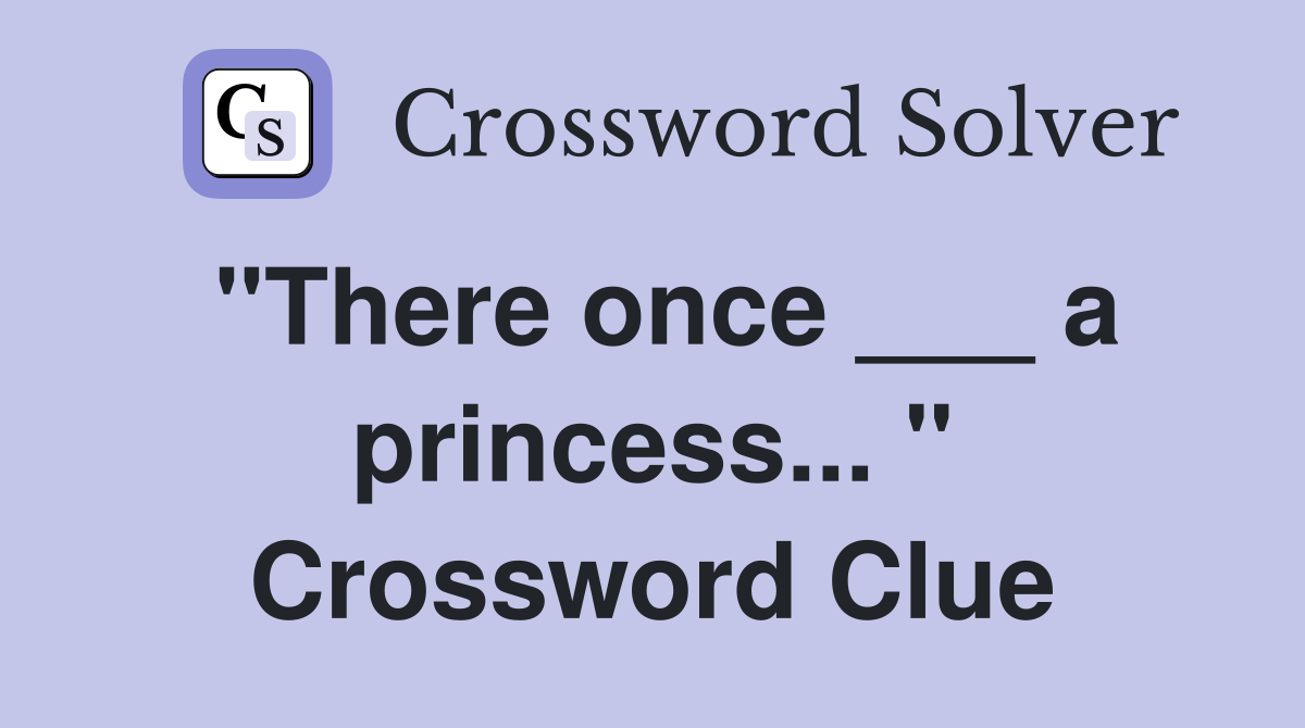 "There once ___ a princess... " Crossword Clue