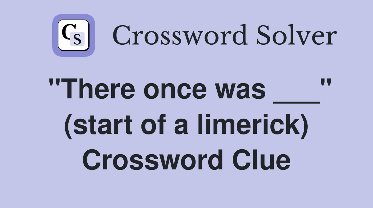 "There once was ___" (start of a limerick) Crossword Clue