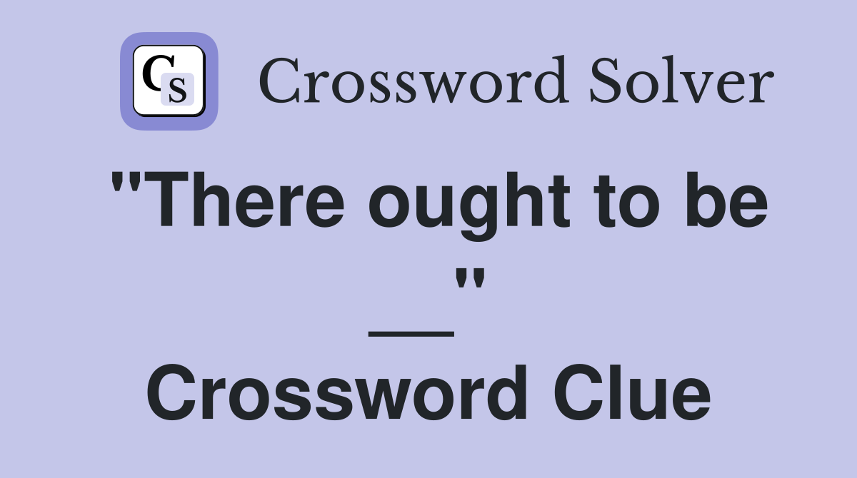 "There ought to be __" Crossword Clue