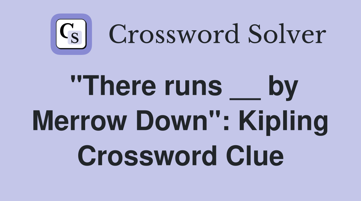 "There runs __ by Merrow Down": Kipling Crossword Clue