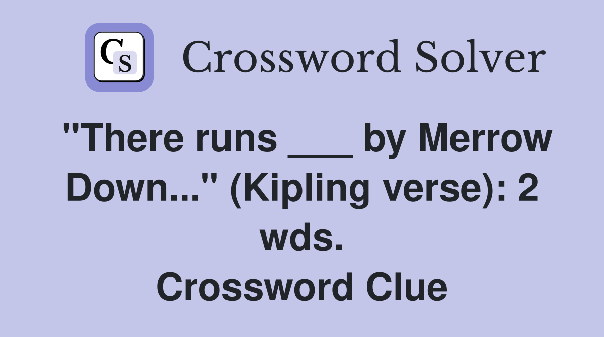 "There runs ___ by Merrow Down..." (Kipling verse): 2 wds. Crossword Clue