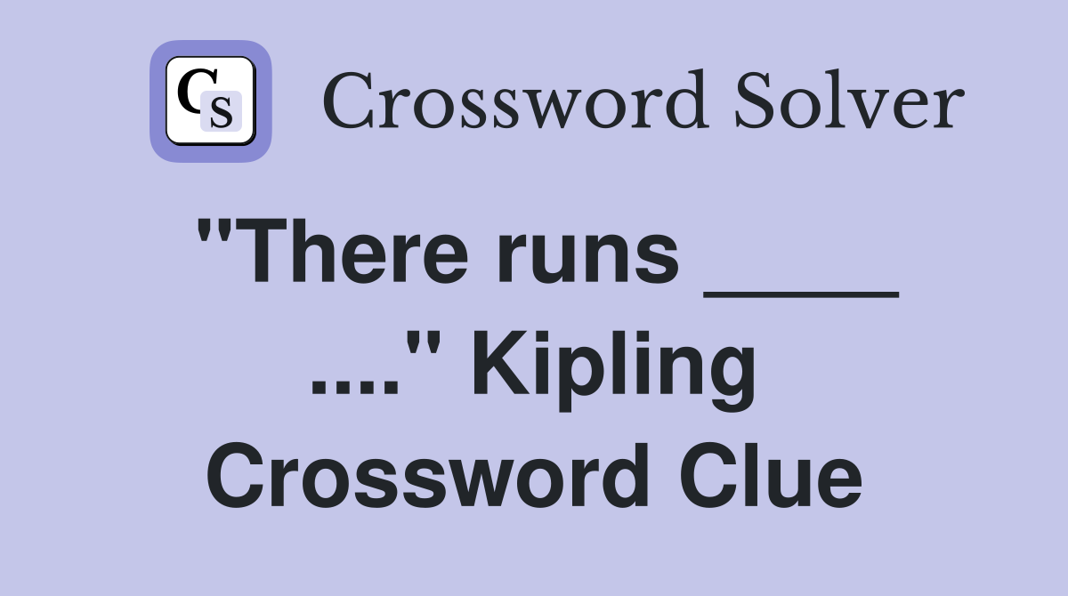 "There runs ____ ...." Kipling Crossword Clue