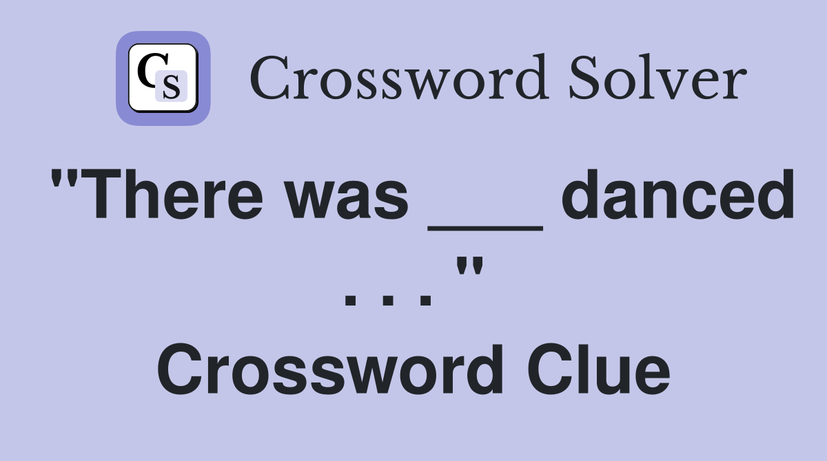 "There was ___ danced . . . " Crossword Clue