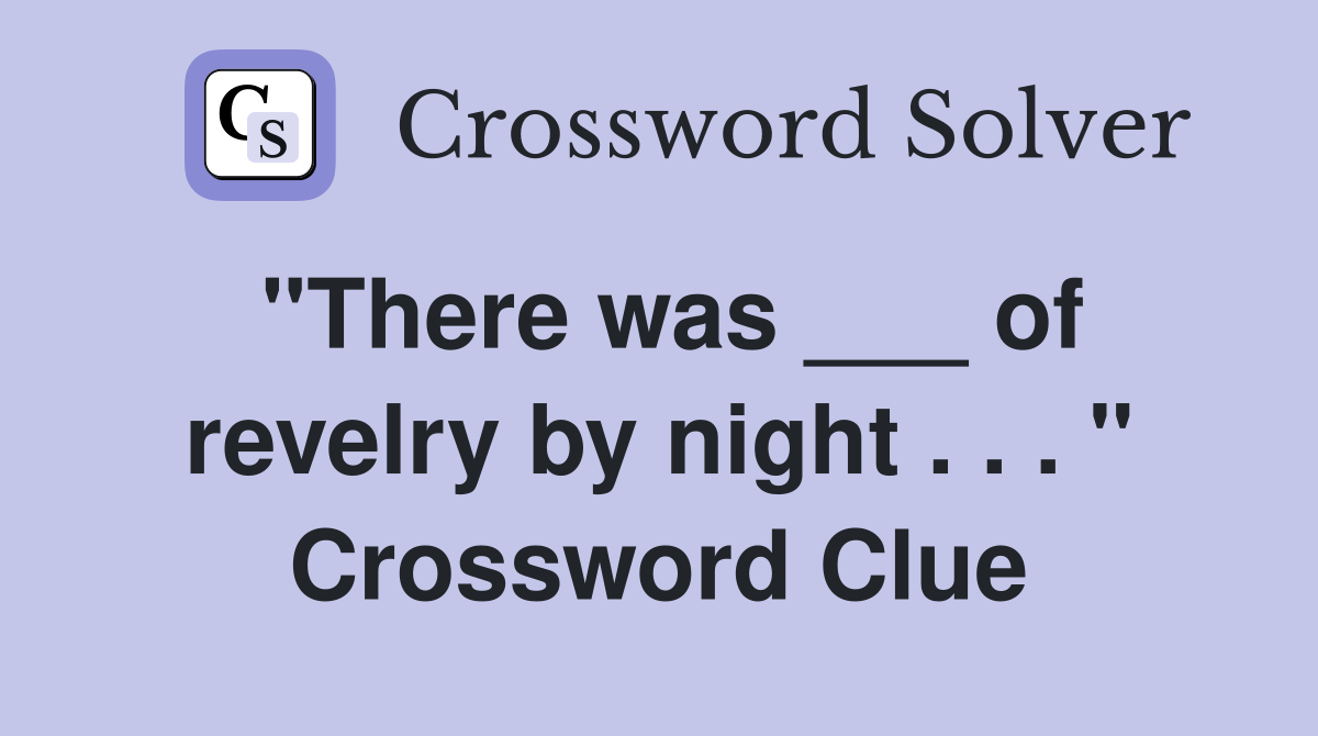 "There was ___ of revelry by night . . . " Crossword Clue