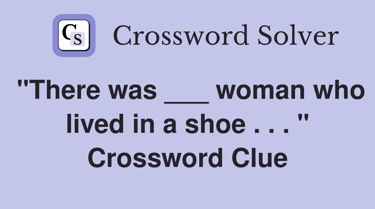 "There was ___ woman who lived in a shoe . . . " Crossword Clue