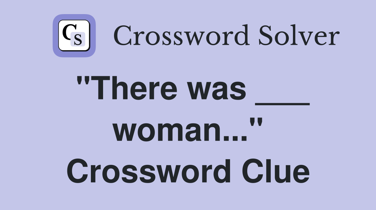 "There was ___ woman..." Crossword Clue
