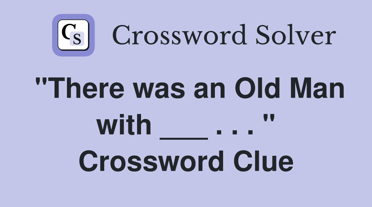 "There was an Old Man with ___ . . . " Crossword Clue