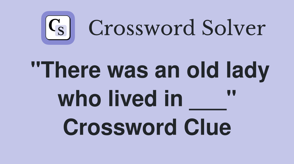 "There was an old lady who lived in ___" Crossword Clue