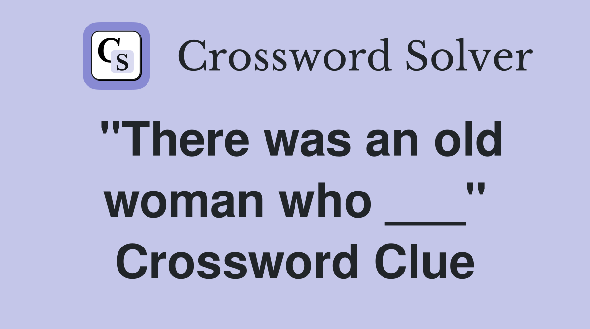 "There was an old woman who ___" Crossword Clue