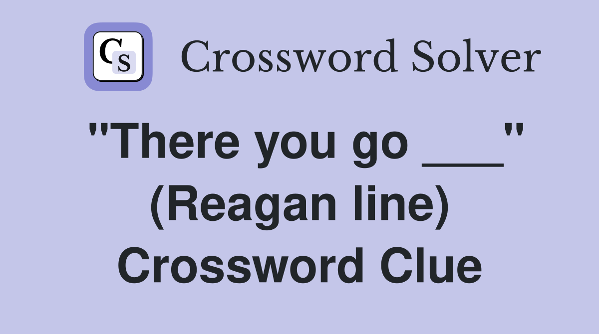 "There you go ___" (Reagan line) Crossword Clue