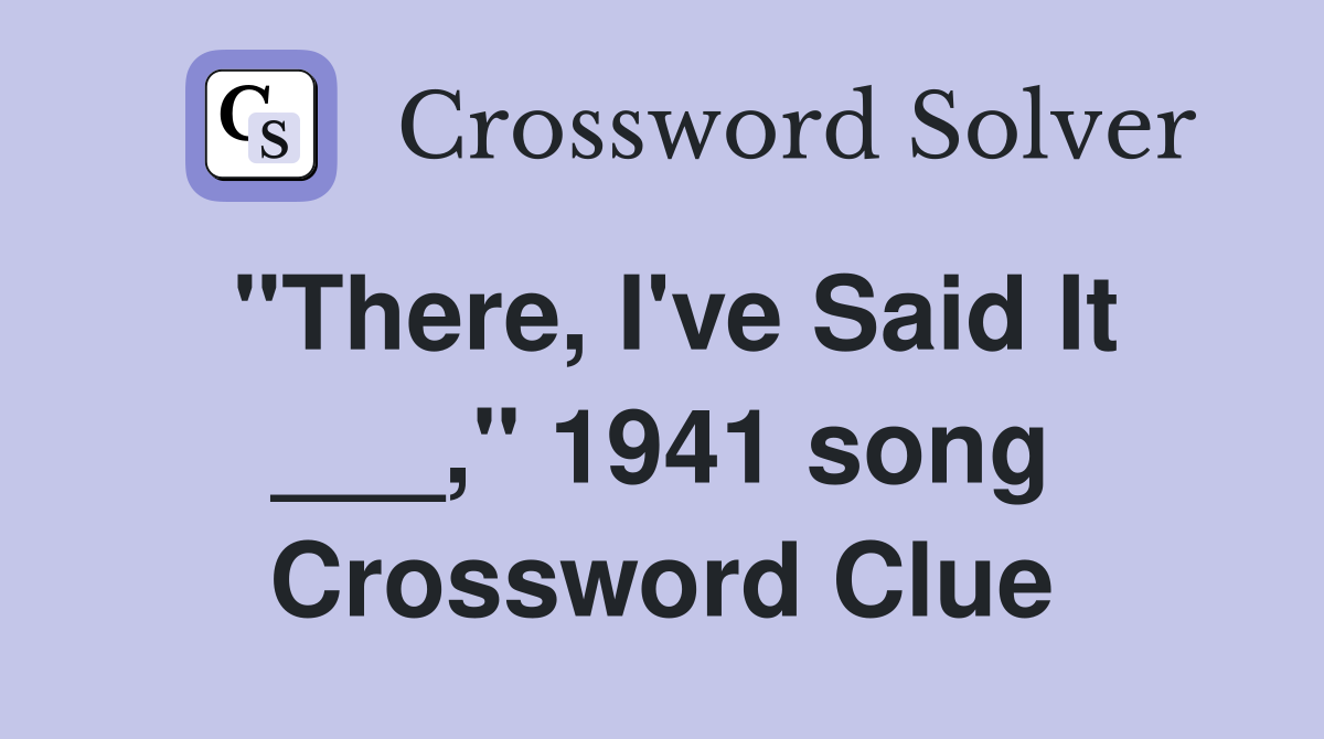 "There, I've Said It ___," 1941 song Crossword Clue