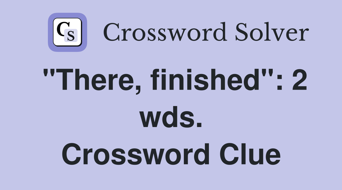 "There, finished": 2 wds. Crossword Clue
