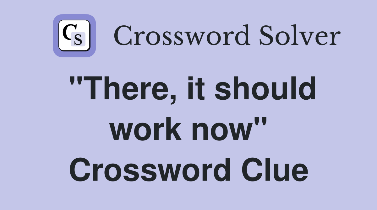 "There, it should work now" Crossword Clue