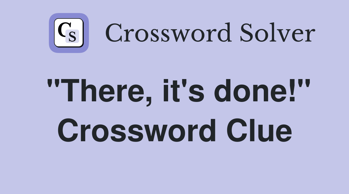 "There, it's done!" Crossword Clue
