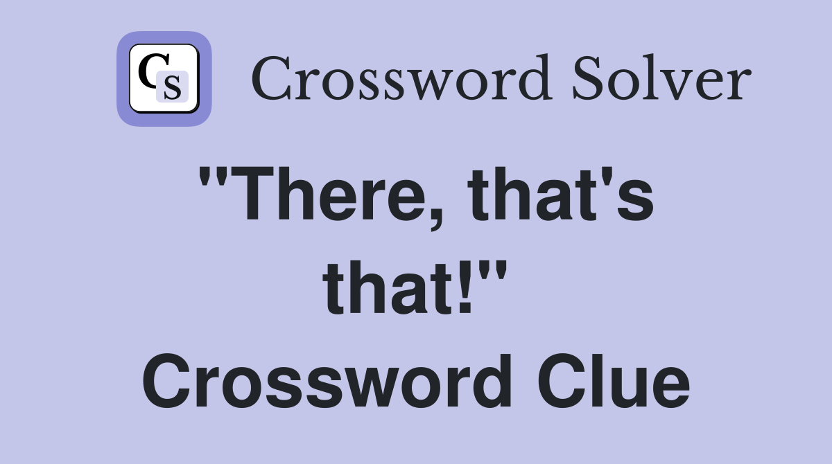 "There, that's that!" Crossword Clue